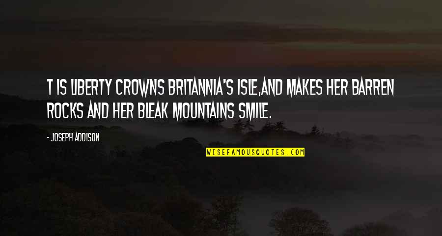 Crowns Quotes By Joseph Addison: T is liberty crowns Britannia's Isle,And makes her