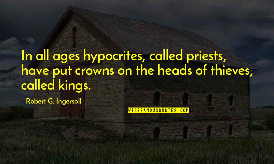 Crowns Quotes By Robert G. Ingersoll: In all ages hypocrites, called priests, have put