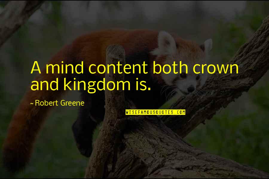 Crowns Quotes By Robert Greene: A mind content both crown and kingdom is.