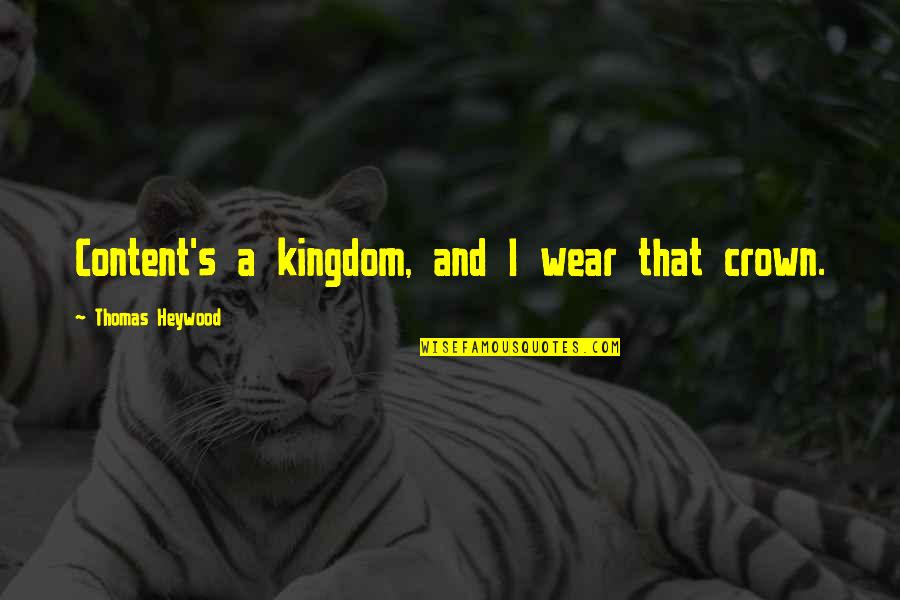 Crowns Quotes By Thomas Heywood: Content's a kingdom, and I wear that crown.