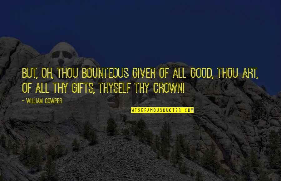 Crowns Quotes By William Cowper: But, oh, Thou bounteous Giver of all good,
