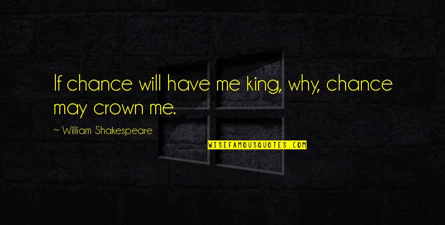 Crowns Quotes By William Shakespeare: If chance will have me king, why, chance