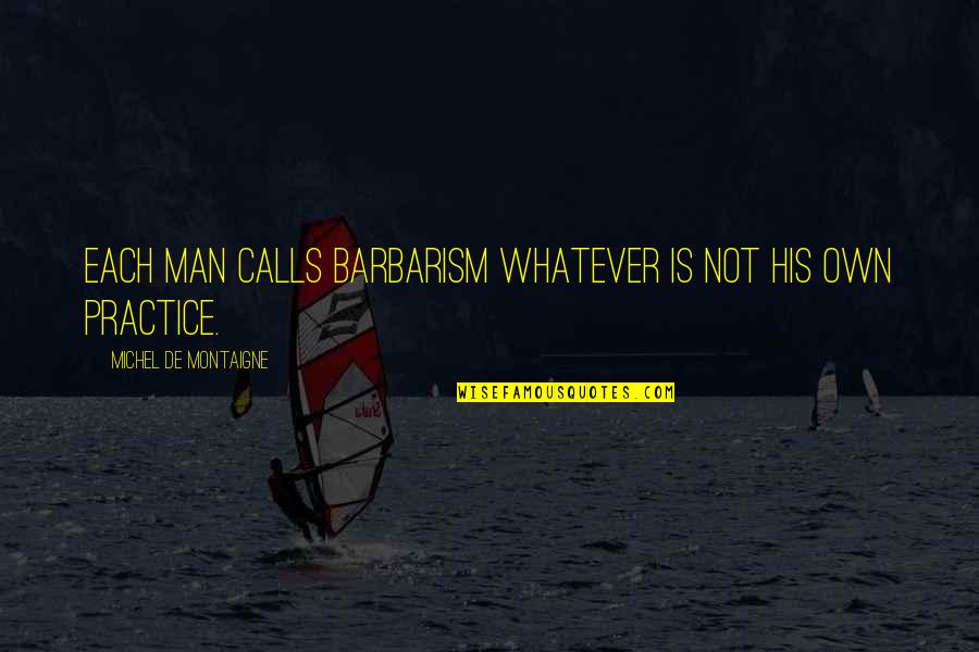 Crowpaw Warriors Quotes By Michel De Montaigne: Each man calls barbarism whatever is not his