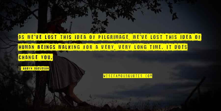 Crowpaw Warriors Quotes By Robyn Davidson: As we've lost this idea of pilgrimage, we've