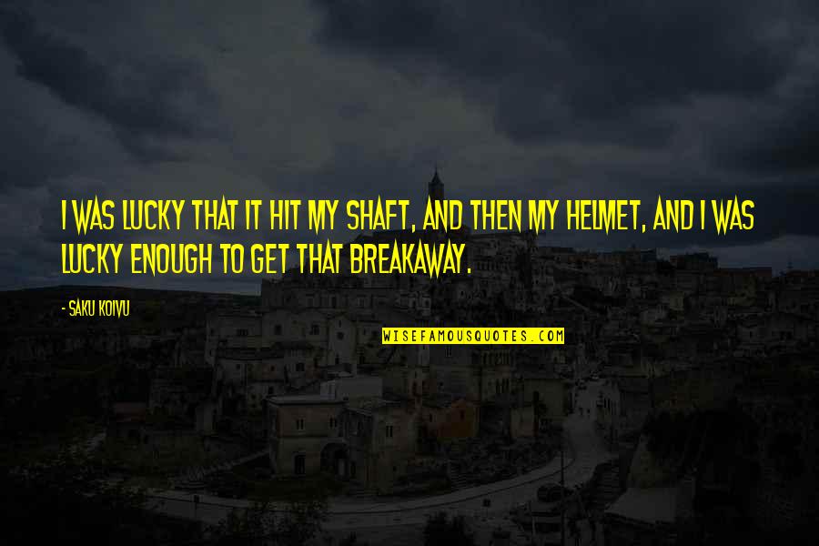 Crowpaw Warriors Quotes By Saku Koivu: I was lucky that it hit my shaft,