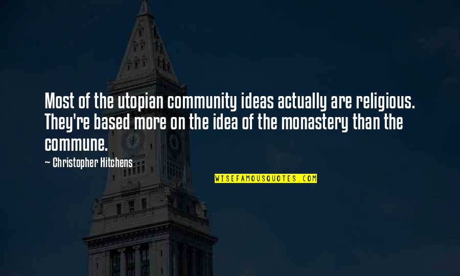 Crows Explode Quotes By Christopher Hitchens: Most of the utopian community ideas actually are