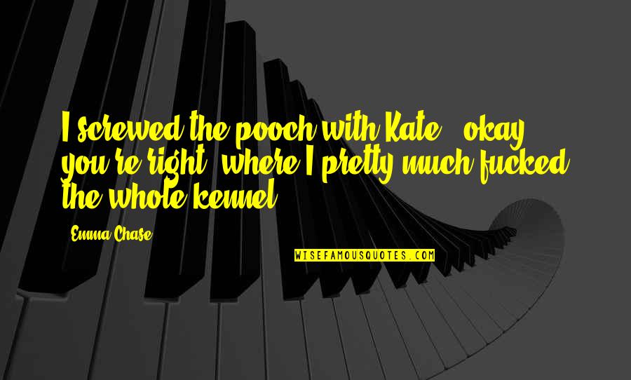 Crows Nest Quotes By Emma Chase: I screwed the pooch with Kate - okay,