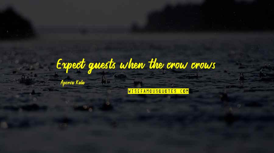 Crows Quotes By Aporva Kala: Expect guests when the crow crows.