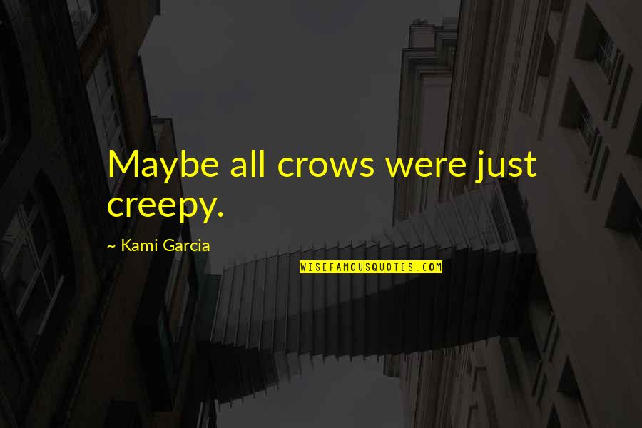 Crows Quotes By Kami Garcia: Maybe all crows were just creepy.