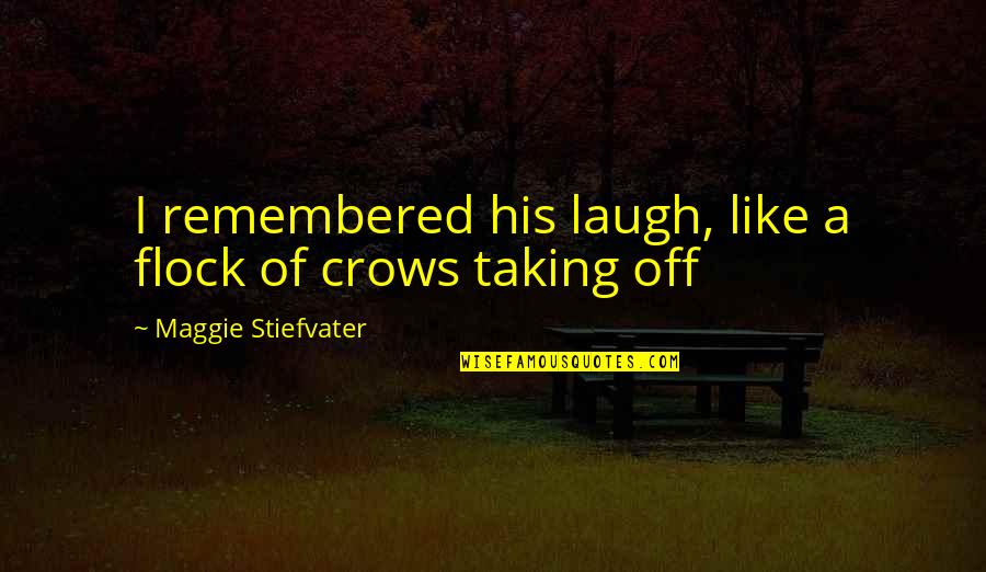 Crows Quotes By Maggie Stiefvater: I remembered his laugh, like a flock of