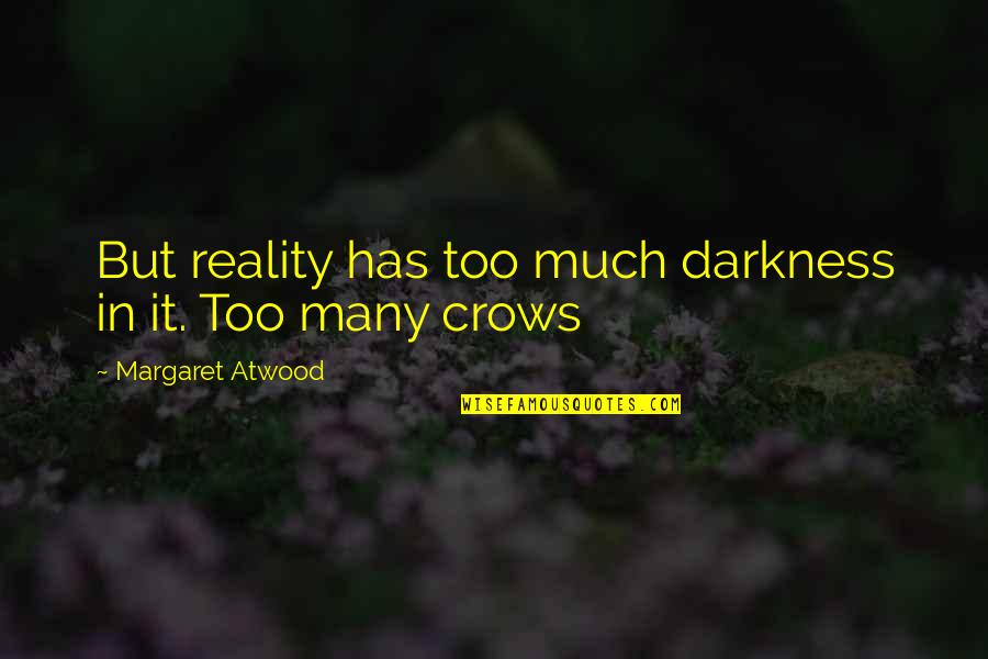 Crows Quotes By Margaret Atwood: But reality has too much darkness in it.