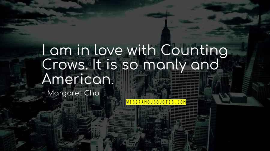 Crows Quotes By Margaret Cho: I am in love with Counting Crows. It