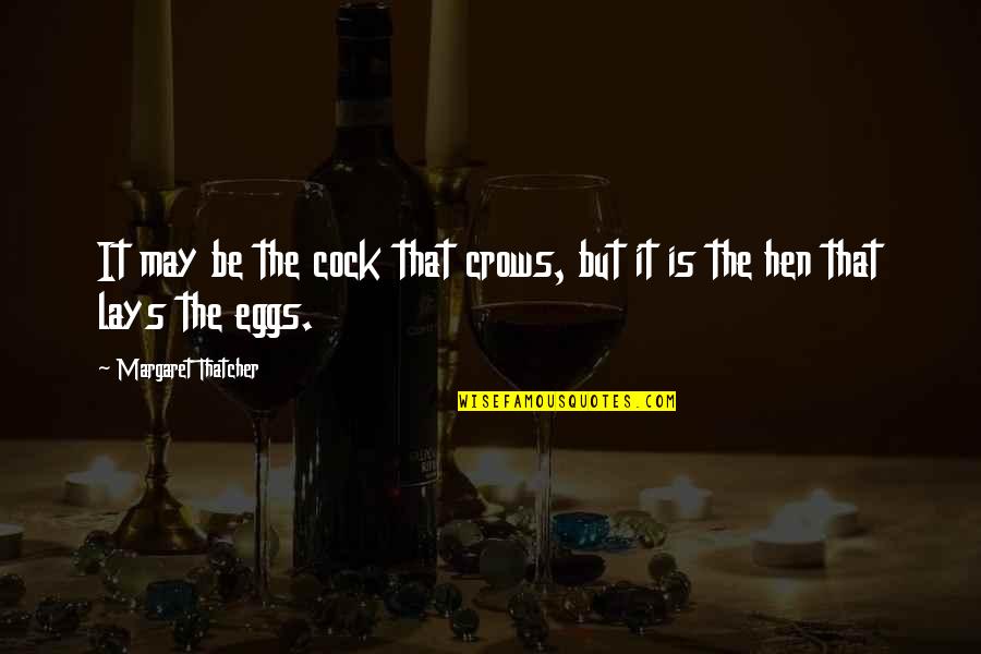 Crows Quotes By Margaret Thatcher: It may be the cock that crows, but