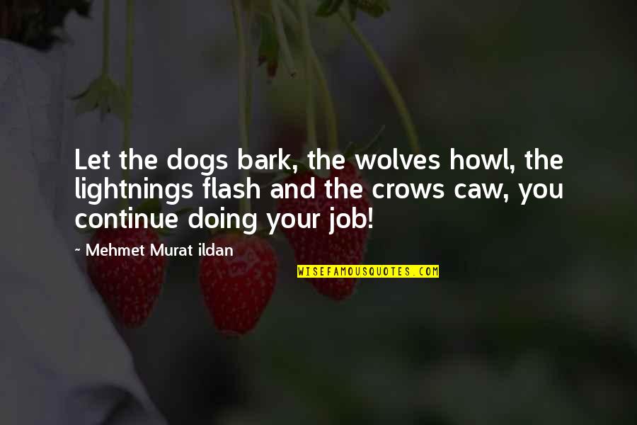 Crows Quotes By Mehmet Murat Ildan: Let the dogs bark, the wolves howl, the