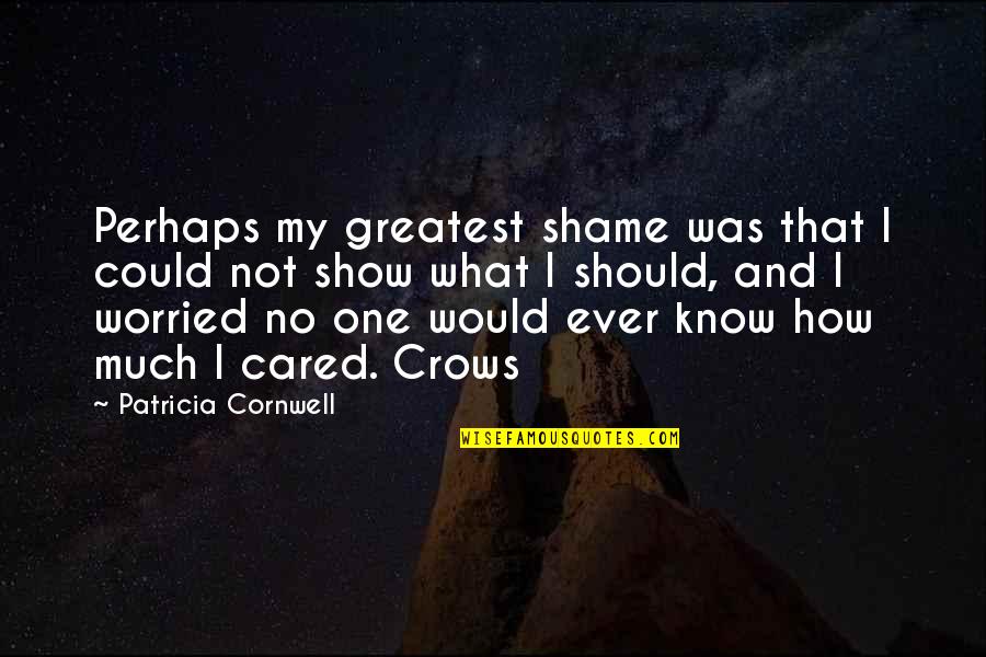 Crows Quotes By Patricia Cornwell: Perhaps my greatest shame was that I could