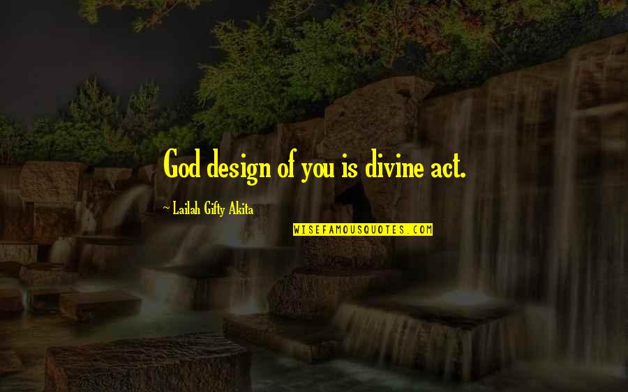 Crows Zero Quotes By Lailah Gifty Akita: God design of you is divine act.