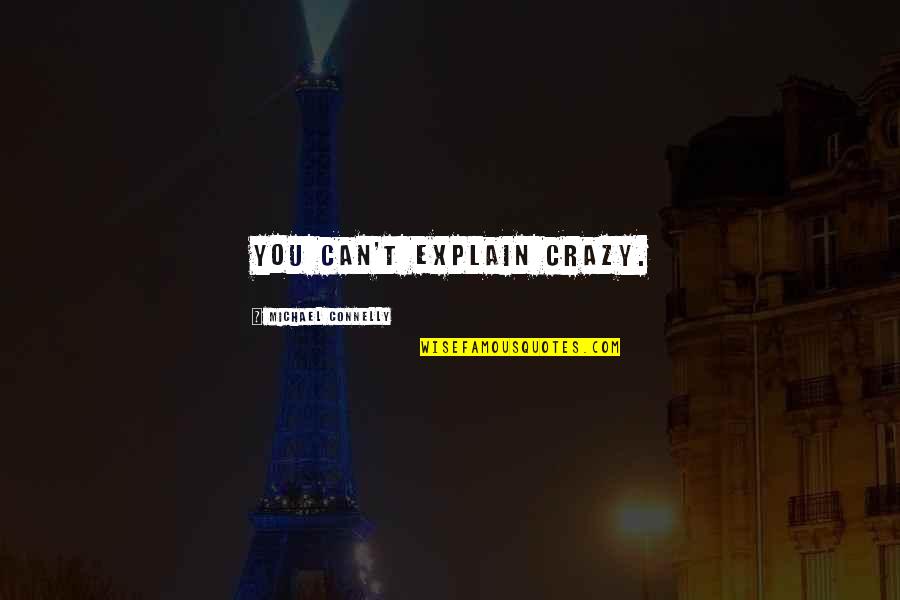 Crowstons Quotes By Michael Connelly: you can't explain crazy. Crowstons Quotes By Michael Connelly: you can't explain crazy.