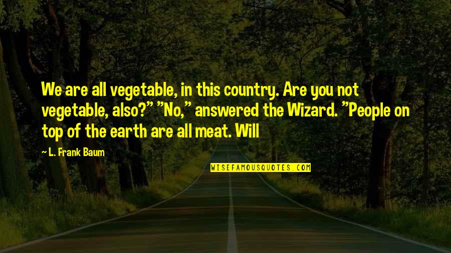 Crox Quote Quotes By L. Frank Baum: We are all vegetable, in this country. Are
