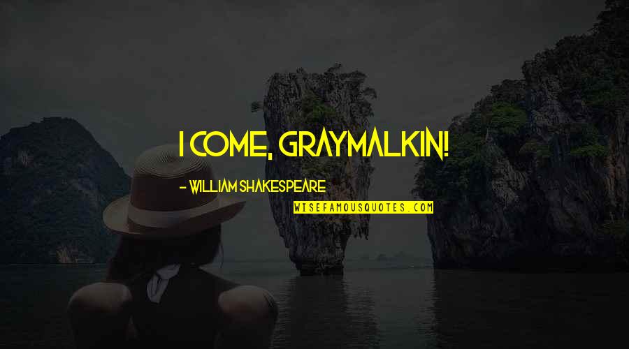 Crox Quote Quotes By William Shakespeare: I come, Graymalkin!
