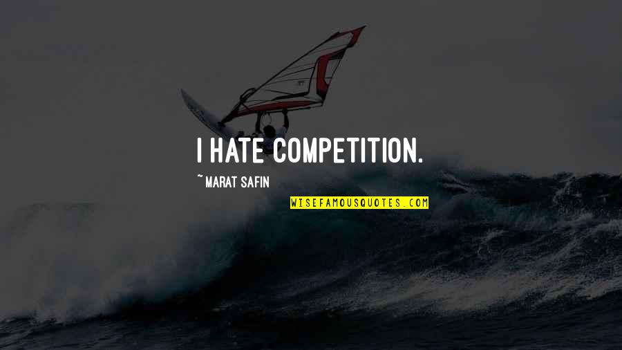 Croxsons Quotes By Marat Safin: I hate competition.