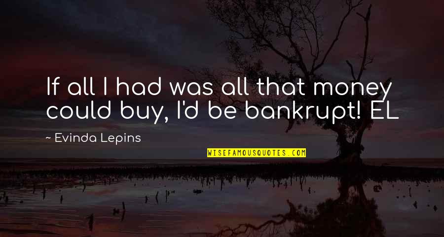 Croyance Synonyme Quotes By Evinda Lepins: If all I had was all that money Croyance Synonyme Quotes By Evinda Lepins: If all I had was all that money