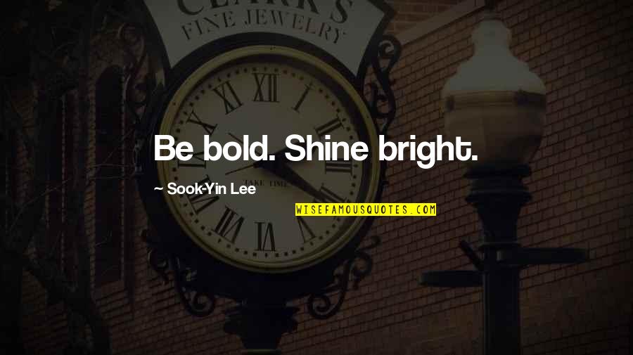 Croyances Religieuses Quotes By Sook-Yin Lee: Be bold. Shine bright. Croyances Religieuses Quotes By Sook-Yin Lee: Be bold. Shine bright.
