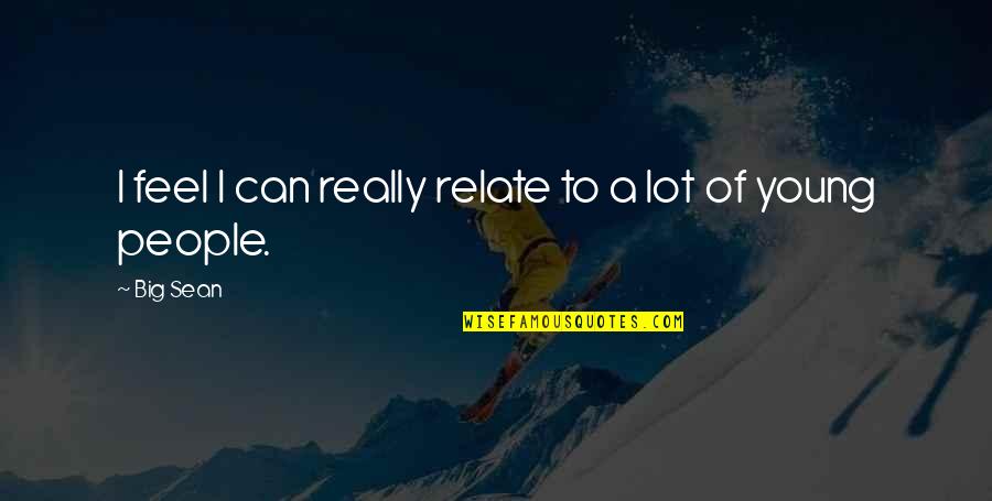 Croyances Synonyme Quotes By Big Sean: I feel I can really relate to a