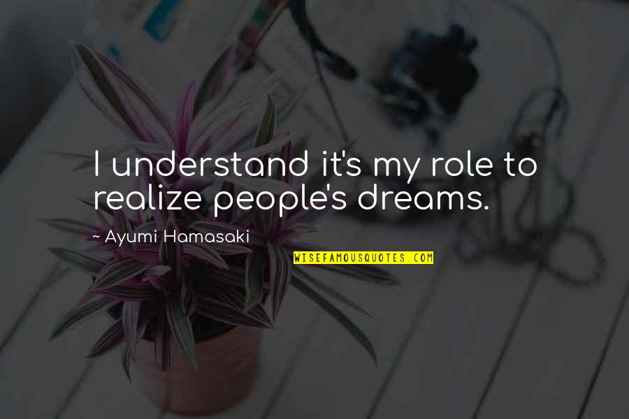 Crpf Motivational Quotes By Ayumi Hamasaki: I understand it's my role to realize people's Crpf Motivational Quotes By Ayumi Hamasaki: I understand it's my role to realize people's