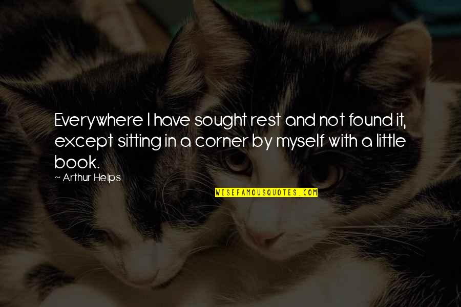 Crps Quote Quotes By Arthur Helps: Everywhere I have sought rest and not found Crps Quote Quotes By Arthur Helps: Everywhere I have sought rest and not found