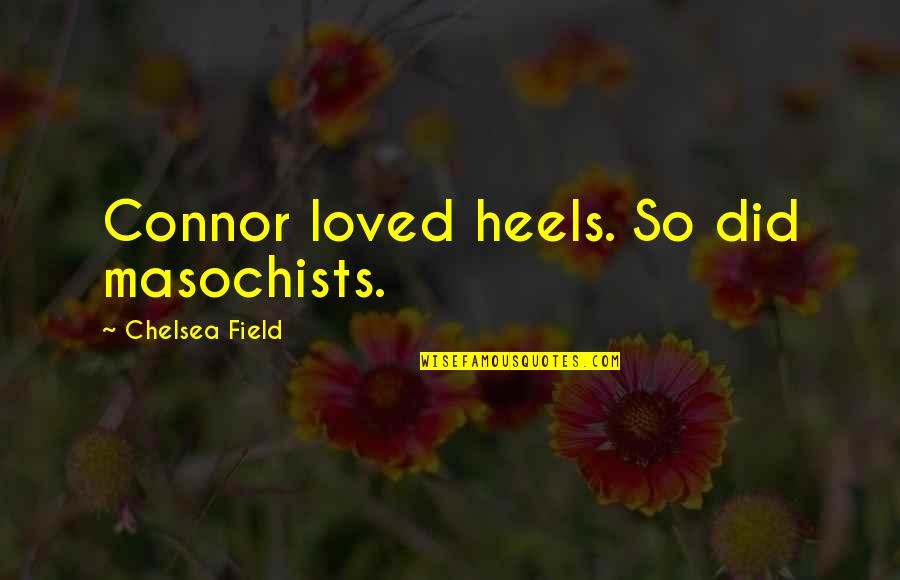 Crps Quote Quotes By Chelsea Field: Connor loved heels. So did masochists. Crps Quote Quotes By Chelsea Field: Connor loved heels. So did masochists.