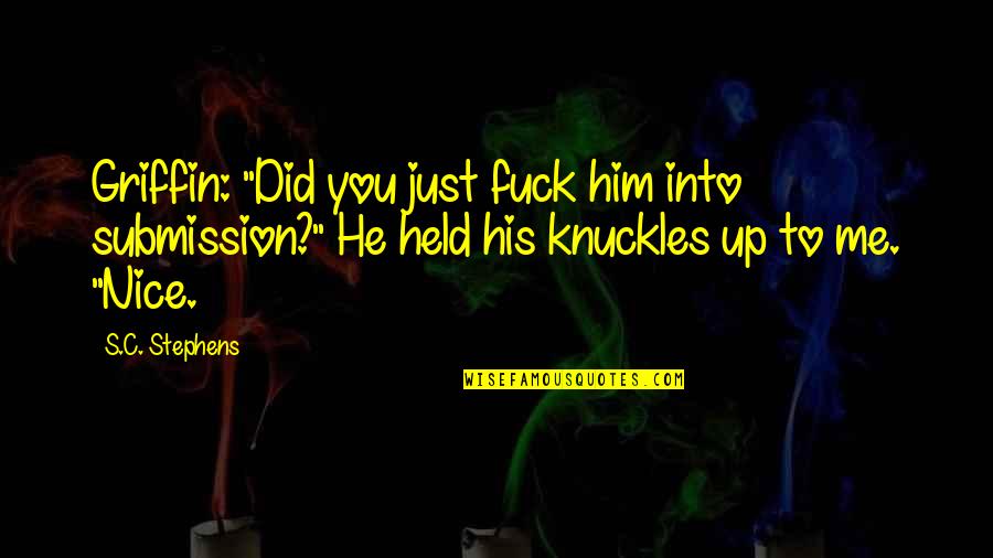 Crps Quote Quotes By S.C. Stephens: Griffin: "Did you just fuck him into submission?" Crps Quote Quotes By S.C. Stephens: Griffin: "Did you just fuck him into submission?"