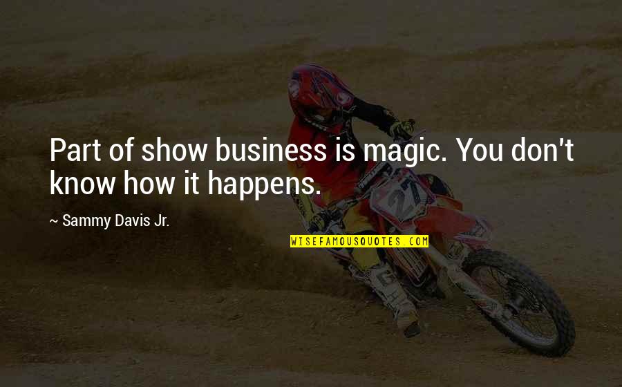 Crps Quote Quotes By Sammy Davis Jr.: Part of show business is magic. You don't Crps Quote Quotes By Sammy Davis Jr.: Part of show business is magic. You don't