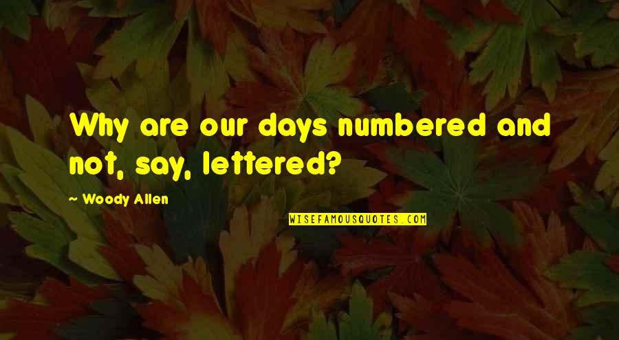 Crps Quote Quotes By Woody Allen: Why are our days numbered and not, say, Crps Quote Quotes By Woody Allen: Why are our days numbered and not, say,