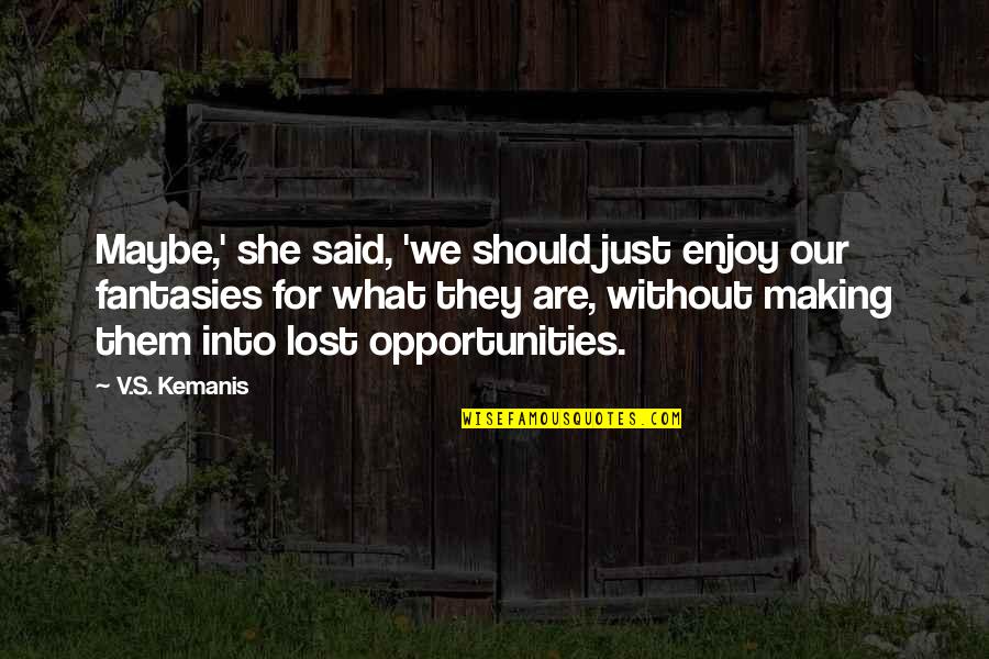 Crps Quotes By V.S. Kemanis: Maybe,' she said, 'we should just enjoy our Crps Quotes By V.S. Kemanis: Maybe,' she said, 'we should just enjoy our