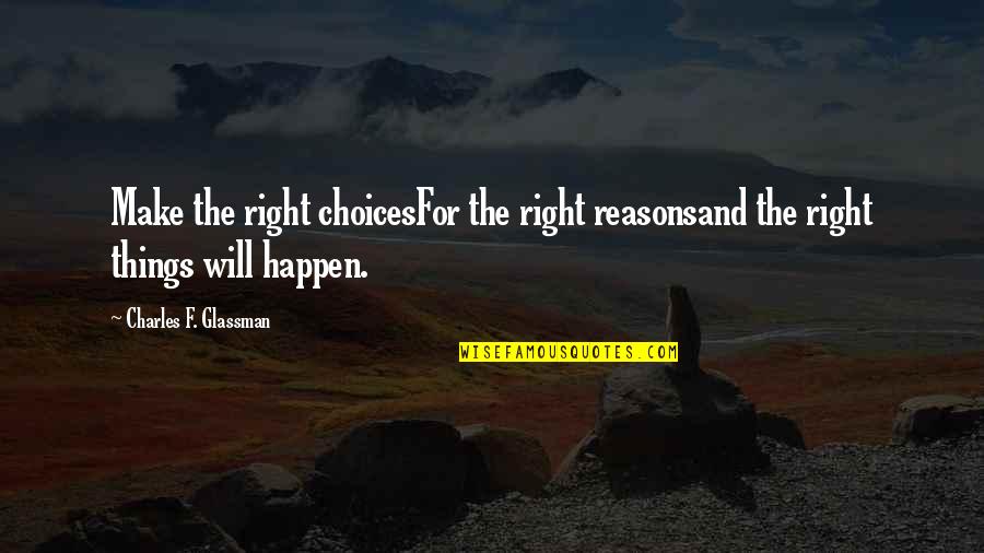 Crps Strong Quotes By Charles F. Glassman: Make the right choicesFor the right reasonsand the