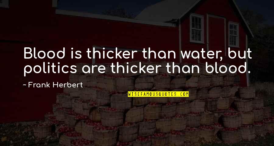 Crteachers2 Quotes By Frank Herbert: Blood is thicker than water, but politics are