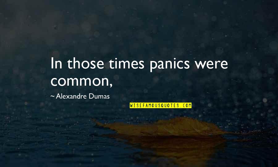 Crtica Pravopis Quotes By Alexandre Dumas: In those times panics were common, Crtica Pravopis Quotes By Alexandre Dumas: In those times panics were common,