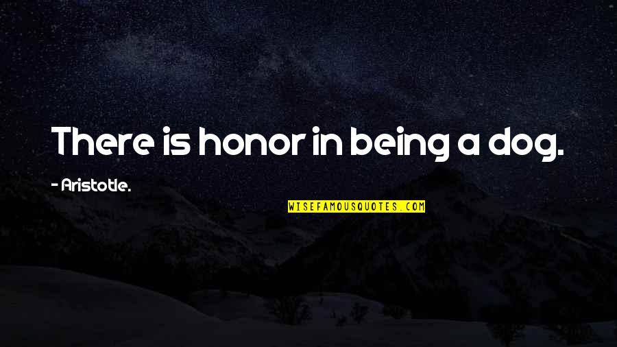 Crtica Pravopis Quotes By Aristotle.: There is honor in being a dog.