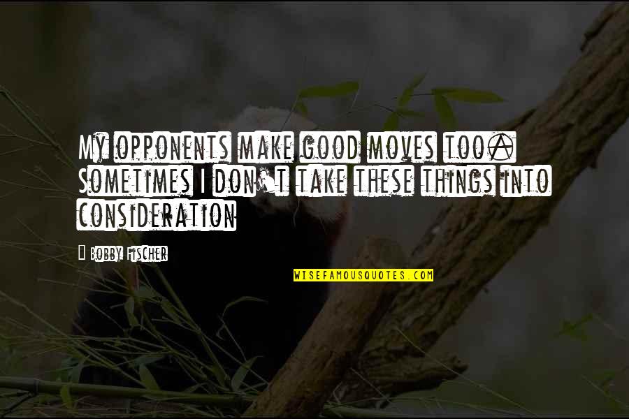 Crtica U Quotes By Bobby Fischer: My opponents make good moves too. Sometimes I Crtica U Quotes By Bobby Fischer: My opponents make good moves too. Sometimes I
