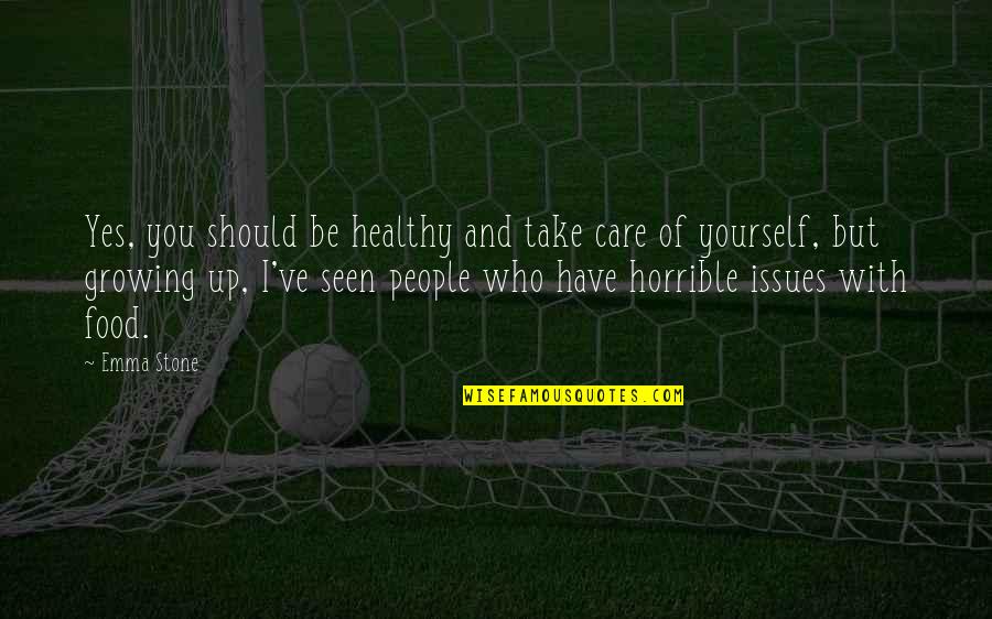 Crtica U Quotes By Emma Stone: Yes, you should be healthy and take care Crtica U Quotes By Emma Stone: Yes, you should be healthy and take care