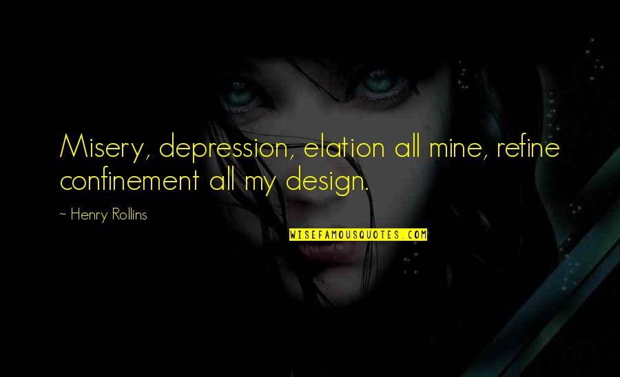 Crtica U Quotes By Henry Rollins: Misery, depression, elation all mine, refine confinement all