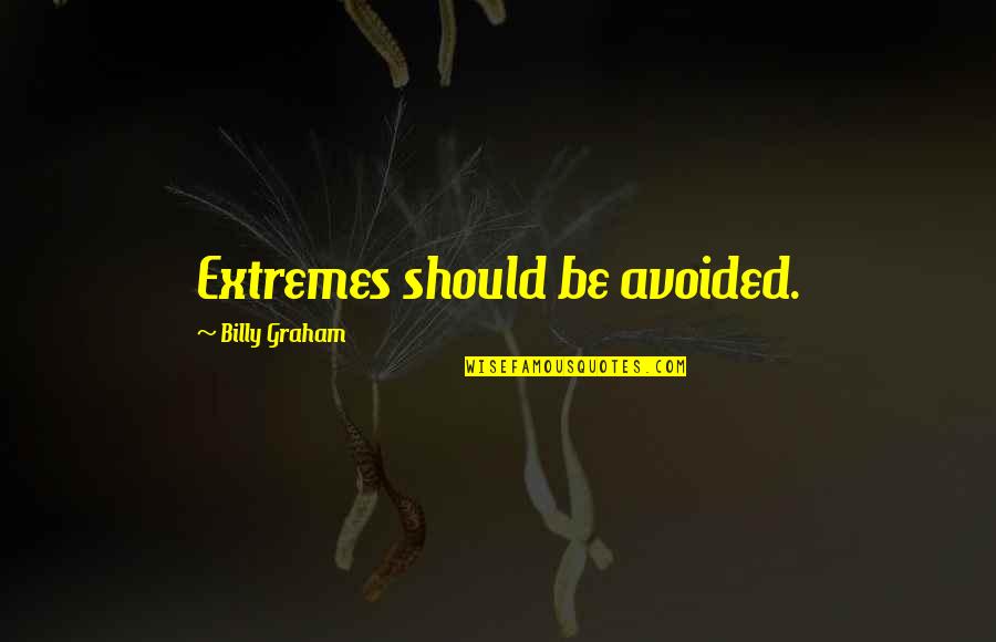 Cruaute Quotes By Billy Graham: Extremes should be avoided.