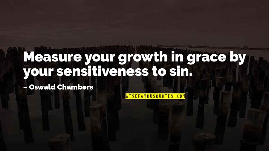 Crucchiola Quotes By Oswald Chambers: Measure your growth in grace by your sensitiveness