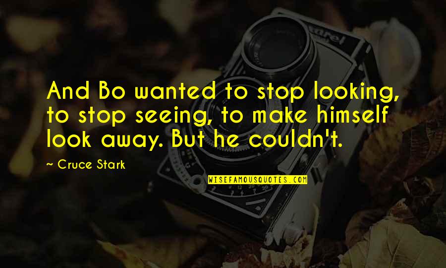 Cruce Quotes By Cruce Stark: And Bo wanted to stop looking, to stop