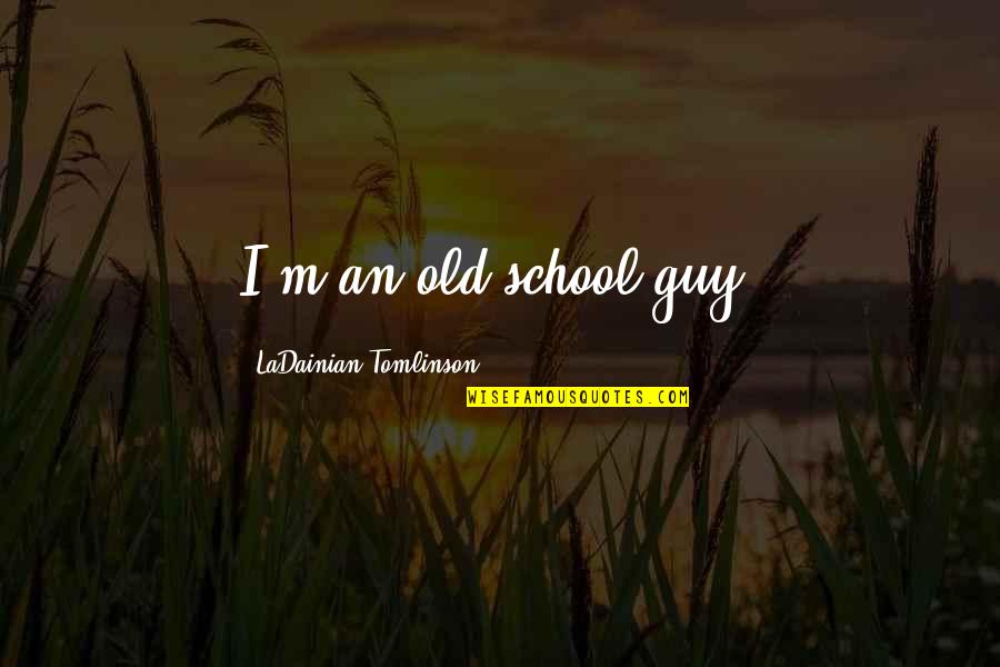 Crucea Caraiman Quotes By LaDainian Tomlinson: I'm an old-school guy. Crucea Caraiman Quotes By LaDainian Tomlinson: I'm an old-school guy.