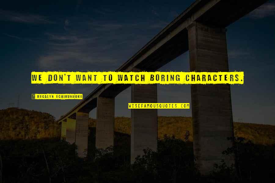 Crucea De Piatra Quotes By Megalyn Echikunwoke: We don't want to watch boring characters. Crucea De Piatra Quotes By Megalyn Echikunwoke: We don't want to watch boring characters.