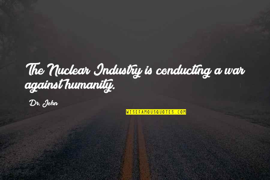 Crucea Voinicului Quotes By Dr. John: The Nuclear Industry is conducting a war against