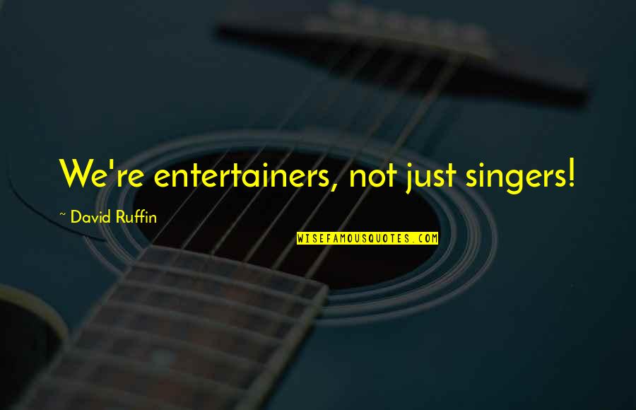 Crucero Quotes By David Ruffin: We're entertainers, not just singers!