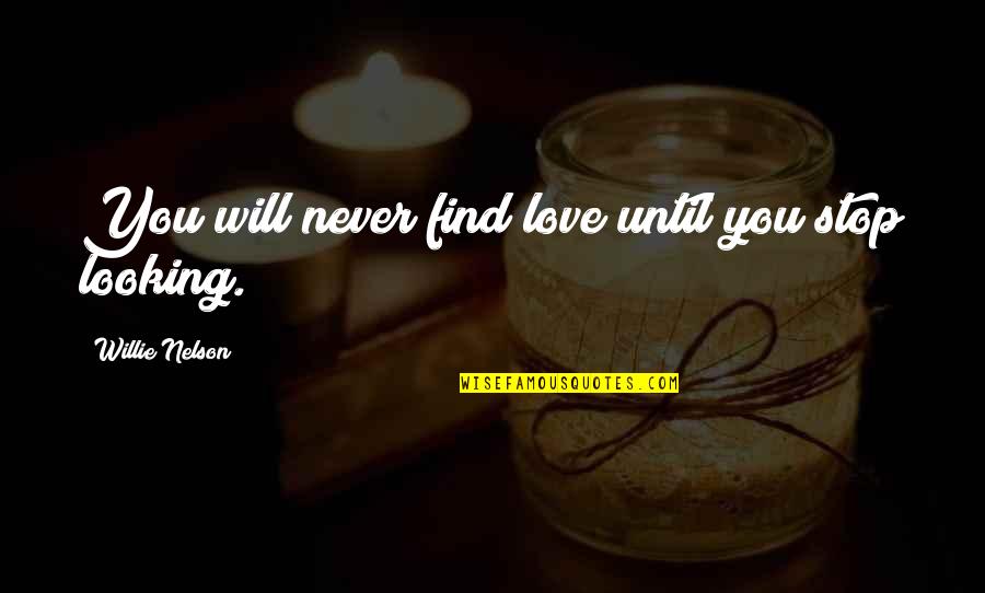 Crucero Quotes By Willie Nelson: You will never find love until you stop