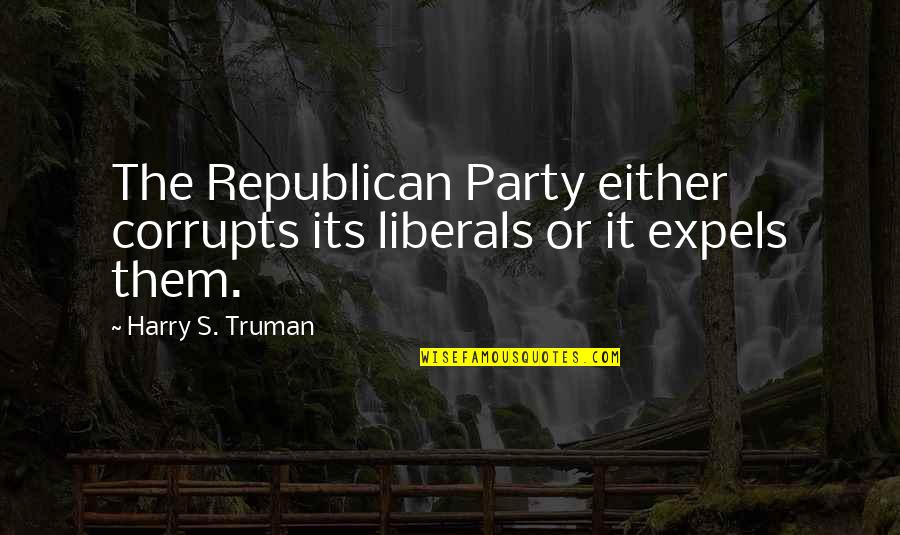 Cruceros Quotes By Harry S. Truman: The Republican Party either corrupts its liberals or